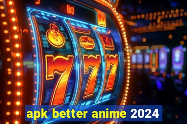 apk better anime 2024